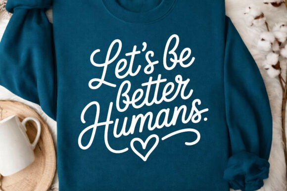 Let’s Be Better Humans Graphics for Modern T-Shirt Designs